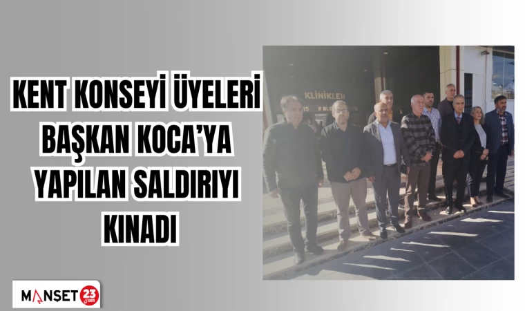 KENT KONSEYİ ÜYELERİ BAŞKAN KOCA'YA YAPILAN SALDIRIYI KINADI