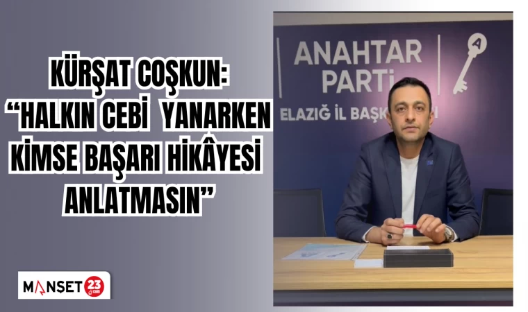 Kürşat Coşkun: “Halkın cebi yanarken kimse başarı hikâyesi anlatmasın”