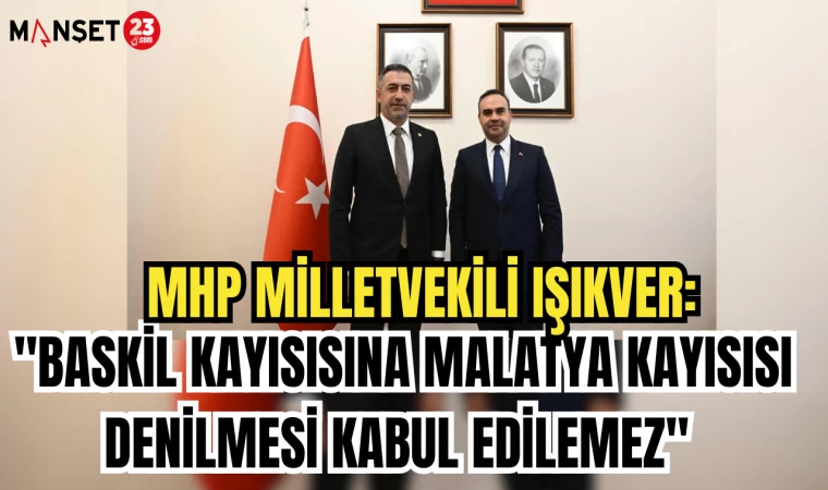 MHP MİLLETVEKİLİ IŞIKVER: "BASKİL KAYISISINA MALATYA KAYISISI DENİLMESİ KABUL EDİLEMEZ"