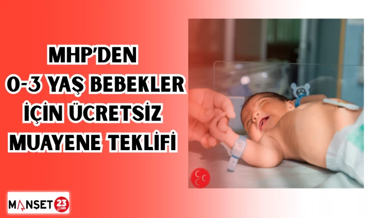 MHP’DEN 0 - 3 YAŞ BEBEKLER İÇİN ÜCRETSİZ MUAYENE TEKLİFİ