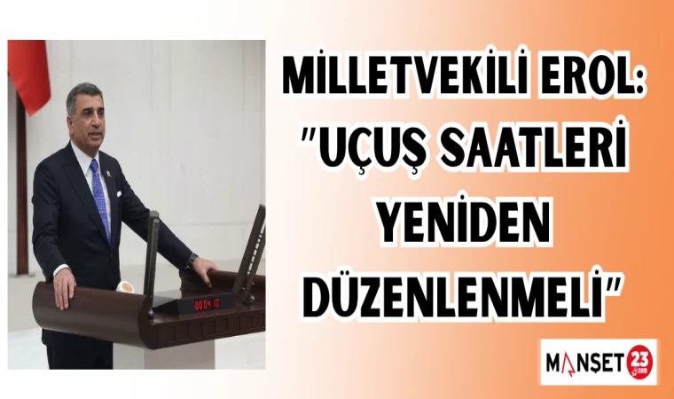 Milletvekili Erol: "Uçuş saatleri yeniden düzenlenmeli"