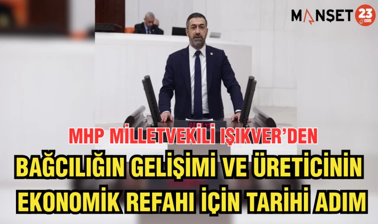 MİLLETVEKİLİ IŞIKVER'DEN, BAĞCILIĞIN GELİŞİMİ VE ÜRETİCİNİN EKONOMİK REFAHI İÇİN TARİHİ ADIM