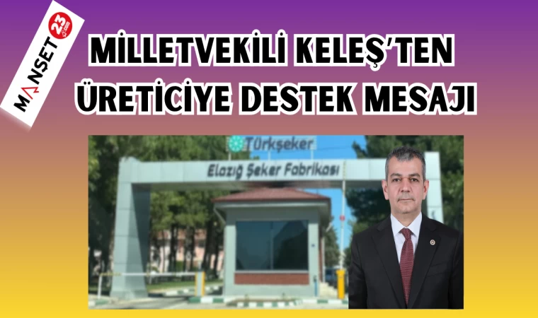 MİLLETVEKİLİ KELEŞ'TEN ÜRETİCİYE DESTEK MESAJI
