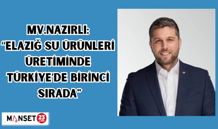 MV. Nazırlı: “Elazığ Su Ürünleri Üretiminde Türkiye’de Birinci Sırada"