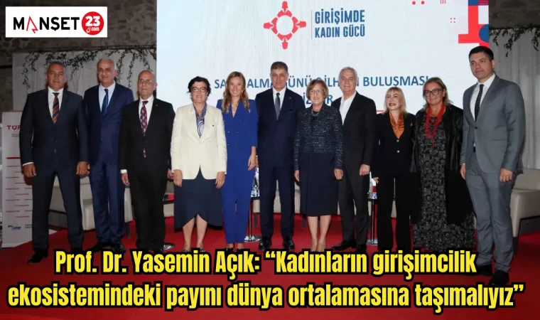 Prof. Dr. Yasemin Açık: “Kadınların girişimcilik ekosistemindeki payını dünya ortalamasına taşımalıyız”
