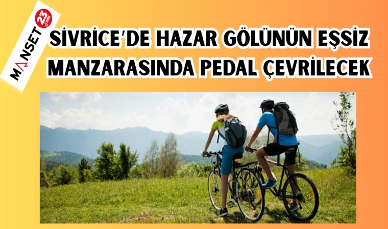 SİVRİCE'DE HAZAR GÖLÜNÜN EŞSİZ MANZARASINDA PEDAL ÇEVRİLECEK
