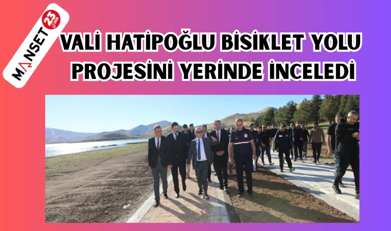 VALİ HATİPOĞLU BİSİKLET YOLU PROJESİNİ YERİNDE İNCELEDİ