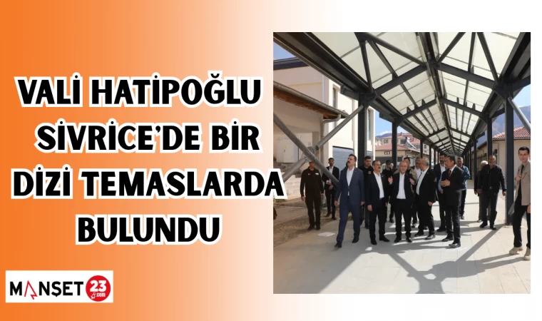 VALİ HATİPOĞLU SİVRİCİ'DE BİR DİZİ TEMASLARDA BULUNDU