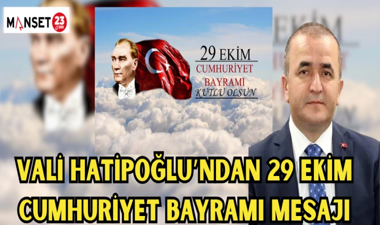 Vali Hatipoğlu’ndan 29 Ekim Cumhuriyet Bayramı mesajı