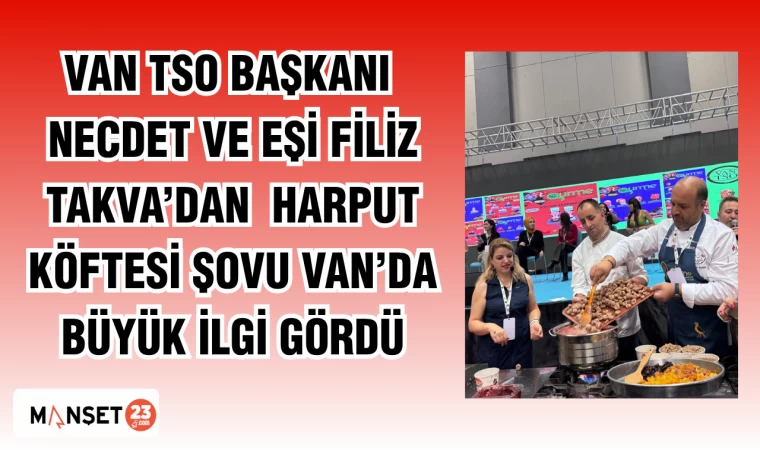 Van TSO Başkanı Necdet ve Eşi Filiz Takva’dan Harput Köftesi Şovu Van’da Büyük İlgi Gördü