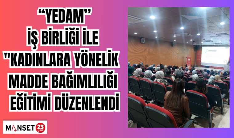 "YEDAM" İş birliği ile "Kadınlara Yönelik Madde Bağımlılığı Eğitimi düzenlendi