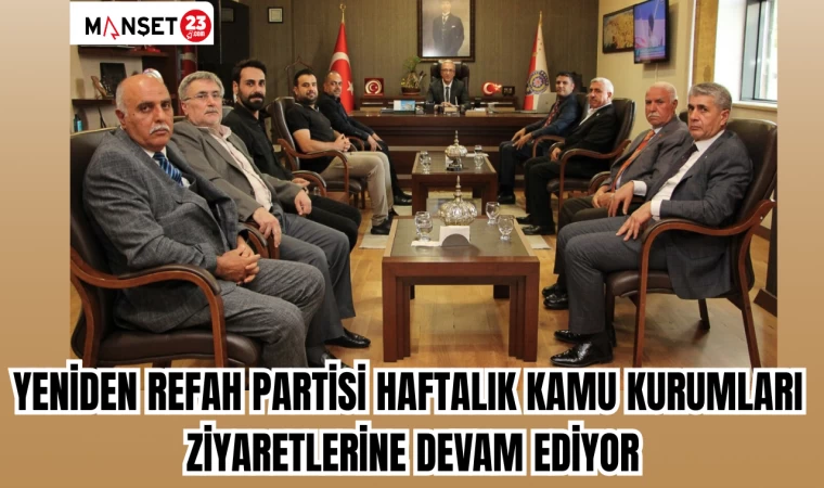 YENİDEN REFAH PARTİSİ HAFTALIK KAMU KURUMLARI ZİYARETLERİNE DEVAM EDİYOR