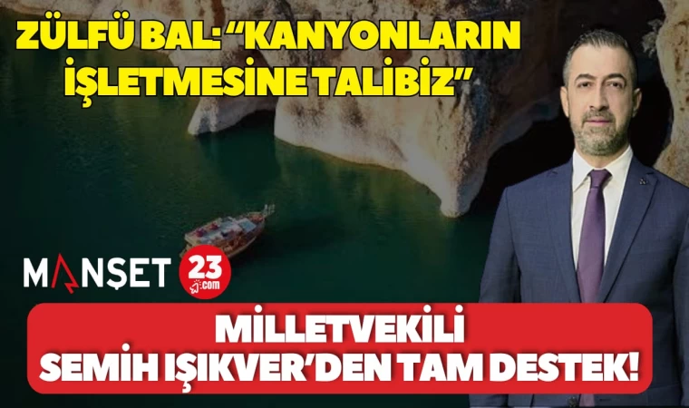 Zülfü Bal: “Kanyonların İşletmesine Talibiz” — Milletvekili Semih Işıkver’den Tam Destek!