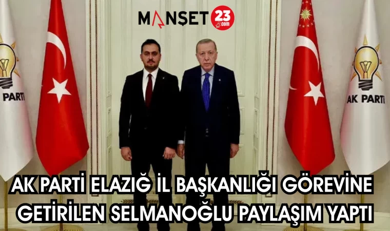AK Parti Elazığ İl Başkanlığı görevine getirilen Selmanoğlu paylaşım yaptı.