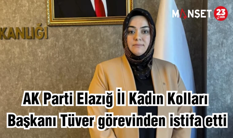 AK Parti Elazığ İl Kadın Kolları Başkanı Tüver görevinden istifa etti
