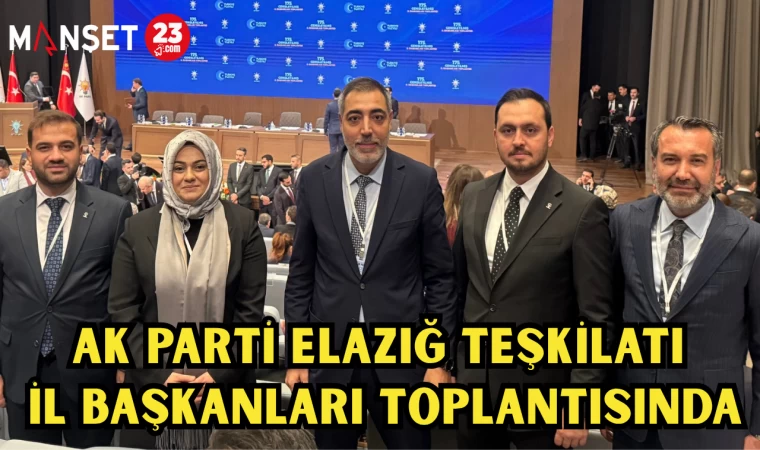 AK PARTİ ELAZIĞ TEŞKİLATI İL BAŞKANLARI TOPLANTISINDA