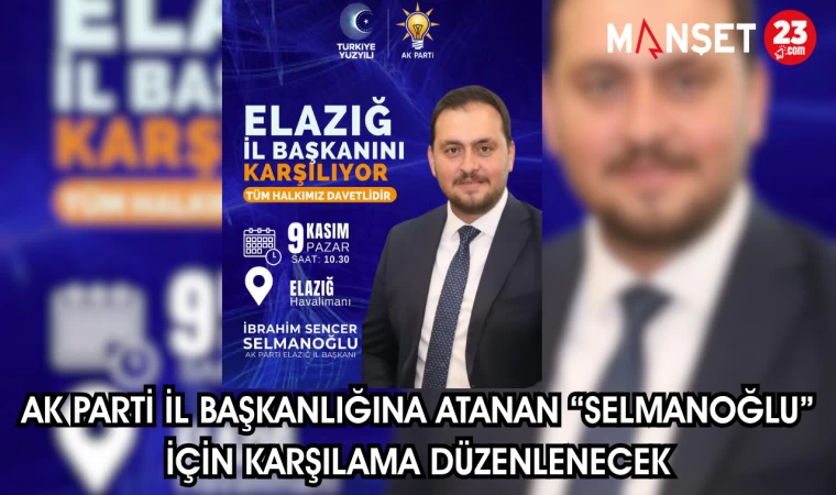 AK PARTİ İL BAŞKANLIĞINA ATANAN SELMANOĞLU İÇİN KARŞILAMA DÜZENLENECEK