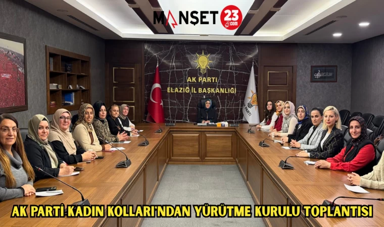 AK PARTİ KADIN KOLLARI'NDAN YÜRÜTME KURULU TOPLANTISI