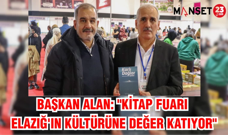 BAŞKAN ALAN: "KİTAP FUARI ELAZIĞ'IN KÜLTÜRÜNE DEĞER KATIYOR"