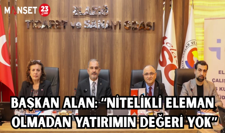 BAŞKAN ALAN: "NİTELİKLİ ELEMAN OLMADAN YATIRIMIN DEĞERİ YOK"