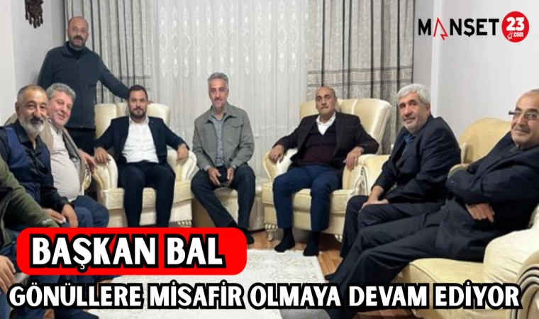 BAŞKAN BAL, GÖNÜLLERE MİSAFİR OLMAYA DEVAM EDİYOR
