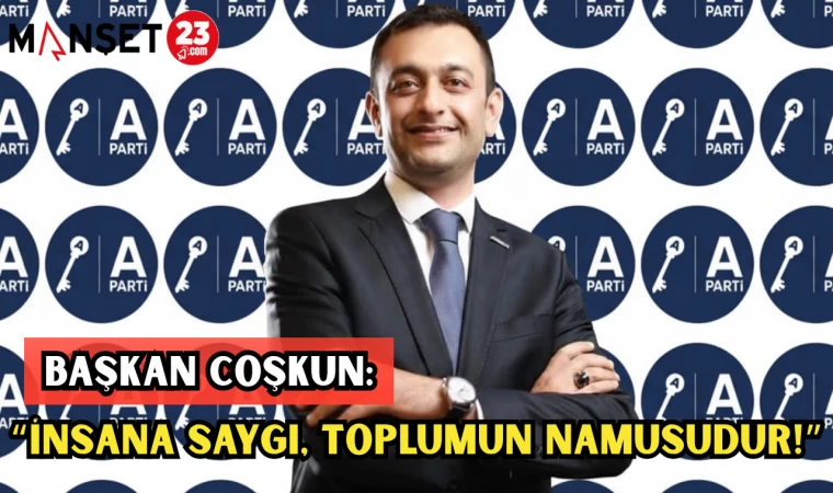 BAŞKAN COŞKUN: “İNSANA SAYGI, TOPLUMUN NAMUSUDUR!”