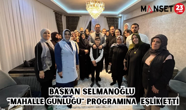 BAŞKAN SELMANOĞLU "MAHALLE GÜNLÜĞÜ" PROGRAMINA EŞLİK ETTİ