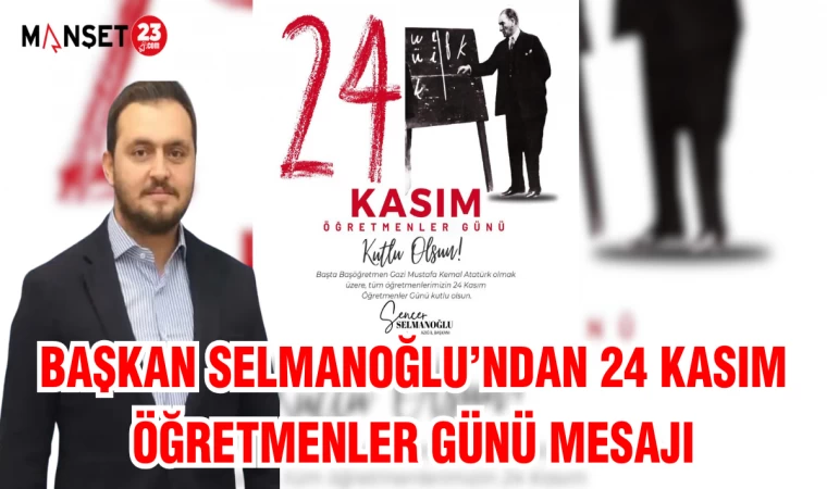 BAŞKAN SELMANOĞLU'NDAN 24 KASIM ÖĞRETMENLER GÜNÜ MESAJI