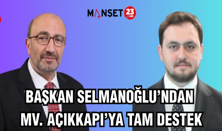 BAŞKAN SELMANOĞLU’NDAN MV. AÇIKKAPI’YA TAM DESTEK