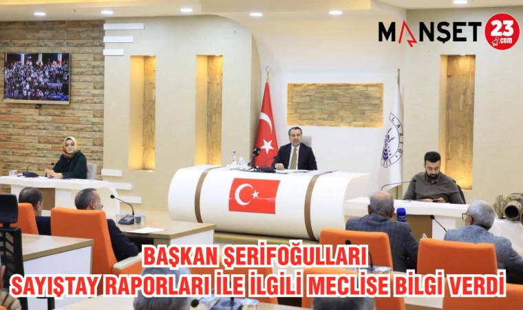 Başkan Şerifoğulları, Sayıştay raporları ile ilgili meclise bilgi verdi