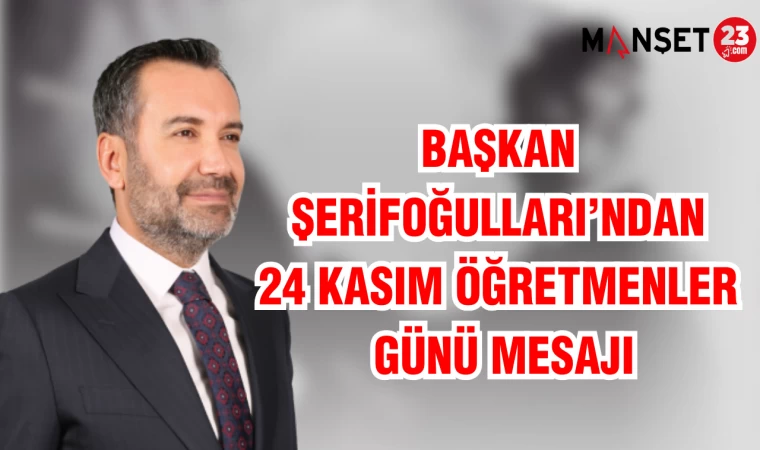 BAŞKAN ŞERİFOĞULLARI’NDAN 24 KASIM ÖĞRETMENLER GÜNÜ MESAJI