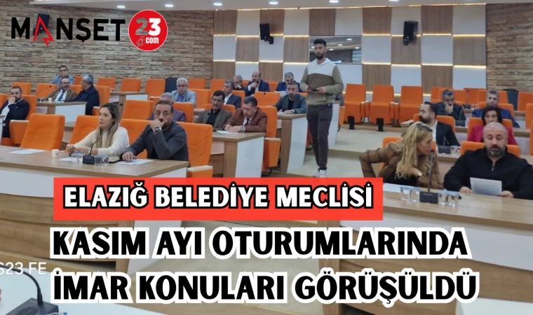Elazığ Belediye Meclisi Kasım ayı oturumlarında imar konuları görüşüldü