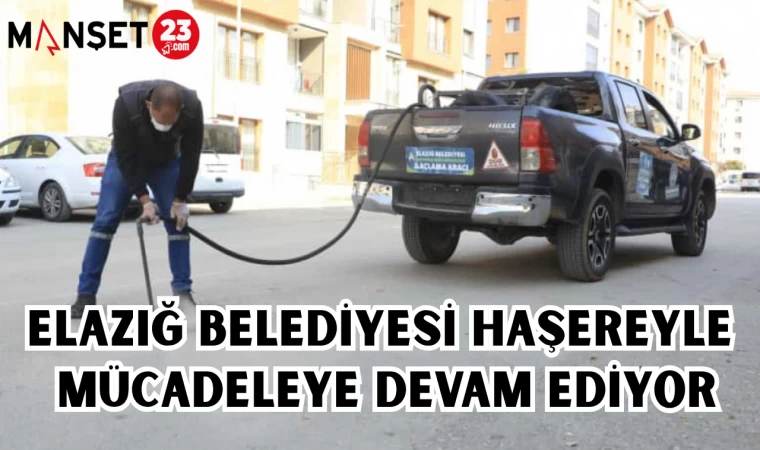 ELAZIĞ BELEDİYESİ HAŞEREYLE MÜCADELEYE DEVAM EDİYOR