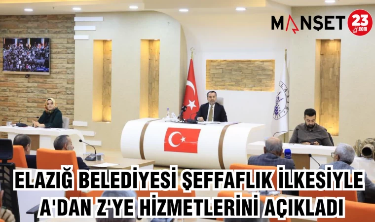 ELAZIĞ BELEDİYESİ ŞEFFAFLIK İLKESİYLE A'DAN Z'YE HİZMETLERİNİ AÇIKLADI