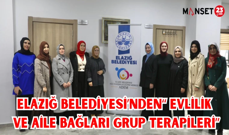 Elazığ Belediyesi’nden “Evlilik ve Aile Bağları Grup Terapileri”