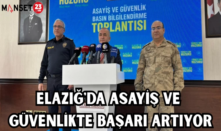 ELAZIĞ'DA ASAYİŞ VE GÜVENLİKTE BAŞARI ARTIYOR