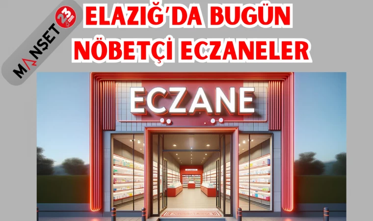 ELAZIĞ'DA BUGÜN NÖBETÇİ ECZANELER