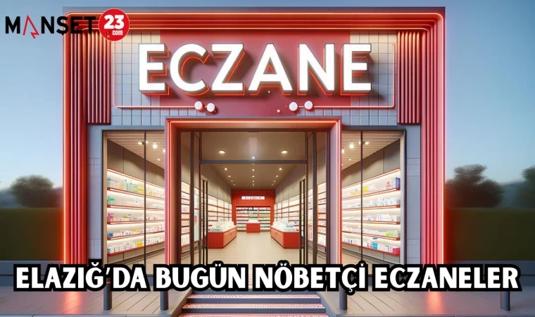 ELAZIĞ'DA BUGÜN NÖBETÇİ ECZANELER