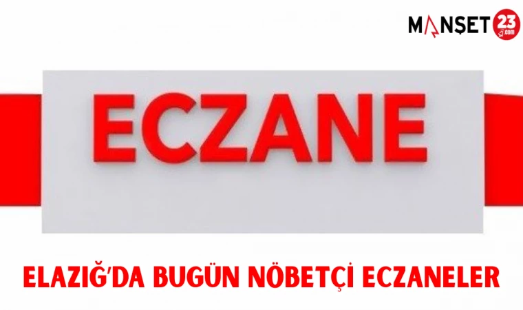 ELAZIĞ'DA BUGÜN NÖBETÇİ ECZANELER