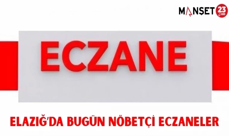 ELAZIĞ'DA BUGÜN NÖBETÇİ ECZANELER