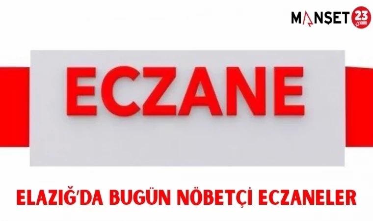 ELAZIĞ'DA BUGÜN NÖBETÇİ ECZANELER