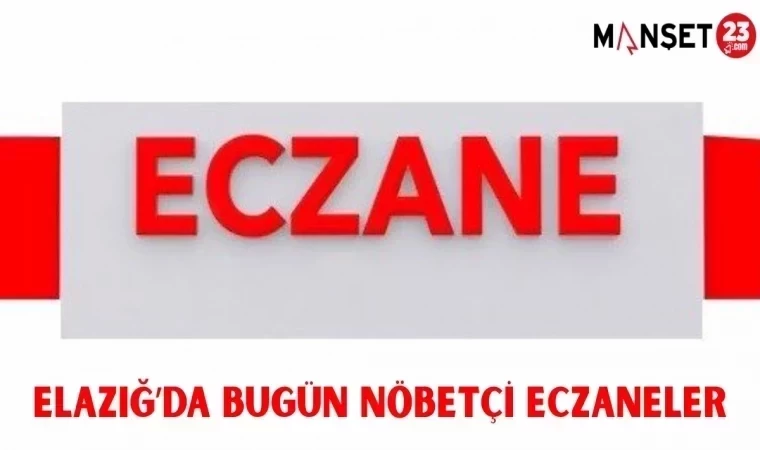 ELAZIĞ'DA BUGÜN NÖBETÇİ ECZANELER