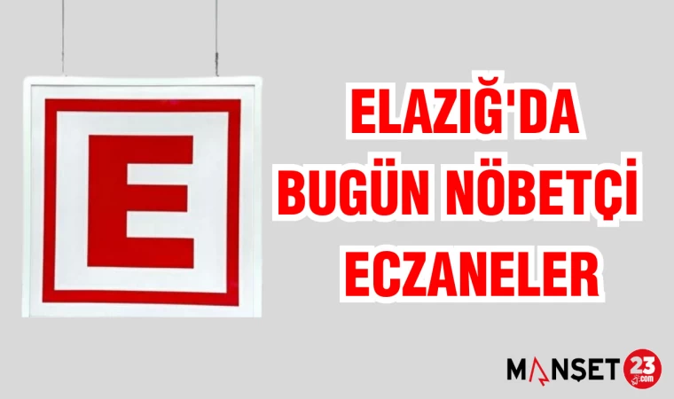 ELAZIĞ'DA BUGÜN NÖBETÇİ ECZANELER
