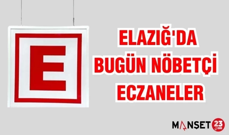 ELAZIĞ'DA BUGÜN NÖBETÇİ ECZANELER