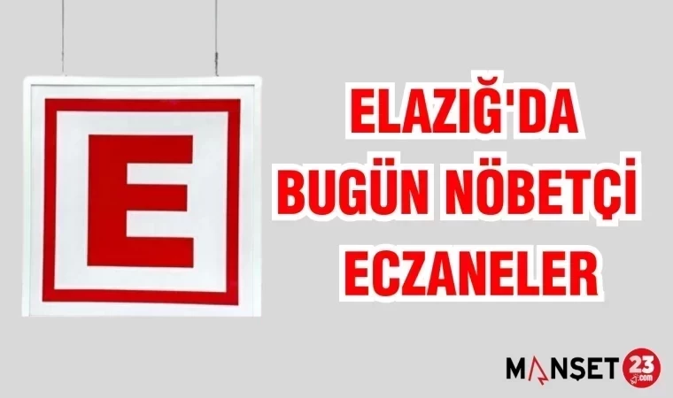 ELAZIĞ'DA BUGÜN NÖBETÇİ ECZANELER