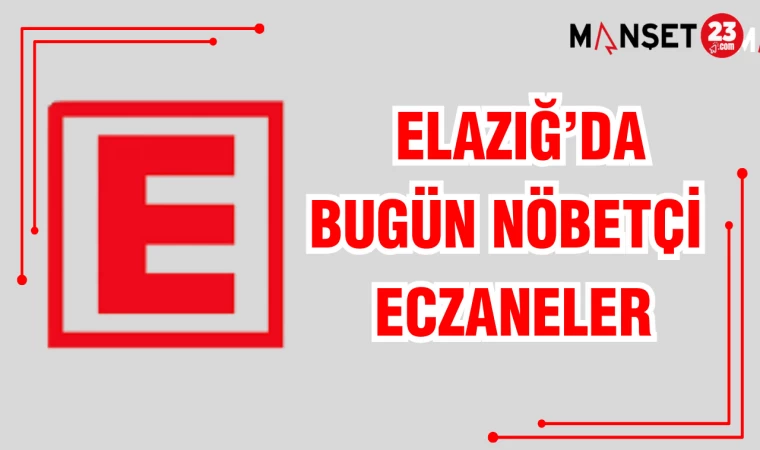 ELAZIĞ'DA BUGÜN NÖBETÇİ ECZANELER