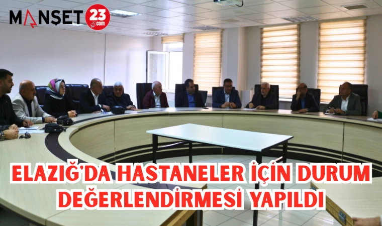 ELAZIĞ'DA HASTANELER İÇİN DURUM DEĞERLENDİRMESİ YAPILDI