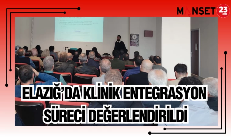 ELAZIĞ'DA KLİNİK ENTEGRASYON SÜRECİ DEĞERLENDİRİLDİ