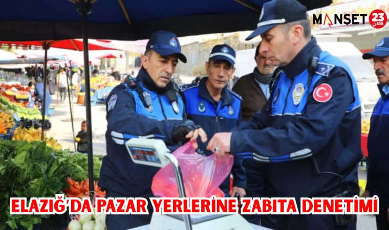 ELAZIĞ’DA PAZAR YERLERİNE ZABITA DENETİMİ