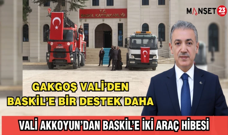 GAKGOŞ VALİ’DEN BASKİL’E BİR DESTEK DAHA